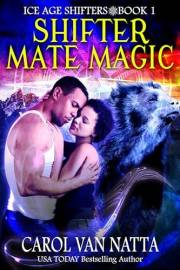 Shifter Mate Magic: A Steamy Paranormal Romance with Prehistoric Shifters and True Mates (Ice Age Shifters Book 1)