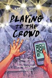 Playing to the Crowd: Musicians, Audiences, and the Intimate Work of Connection (Postmillennial Pop Book 14)