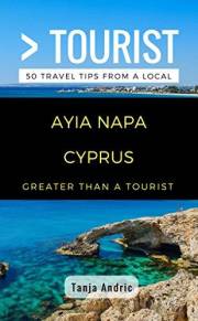 Greater Than a Tourist- Ayia Napa Cyprus: 50 Travel Tips from a Local (Greater Than a Tourist: Worldwide Travel Tips from Loc