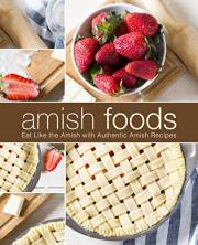 Amish Foods: Eat Like the Amish with Authentic Amish Recipes