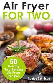 Air Fryer for Two: 50 Healthy Two-Serving Air Fryer Recipes (Small Batch Recipe Books)