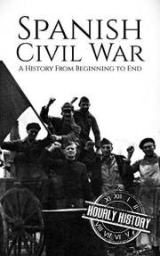 Spanish Civil War: A History From Beginning to End (History of Spain)