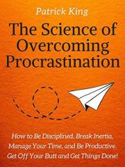 The Science of Overcoming Procrastination: How to Be Disciplined, Break Inertia, Manage Your Time, and Be Productive. Get Off