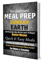 The Healthiest Meal Prep Guide on Earth: Eat Exactly Like Me for Just 10 Days!: Quick & Easy Meals - Recipes & Meal Planning