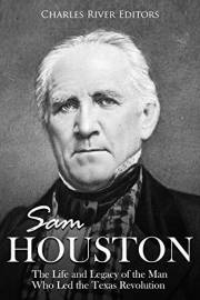 Sam Houston: The Life and Legacy of the Man Who Led the Texas Revolution