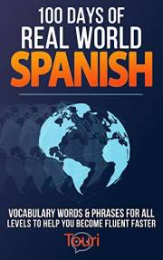 100 Days of Real World Spanish: Vocabulary Words & Phrases for All Levels to Help You Become Fluent Faster (Spanish Language