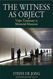 The Witness as Object: Video Testimony in Memorial Museums (Museums and Collections Book 10)