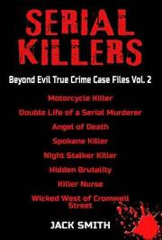 Serial Killers - Beyond Evil True Crime Case Files Vol 2: Motorcycle Killer, Double Life of a Serial Killer, Angel of Death,