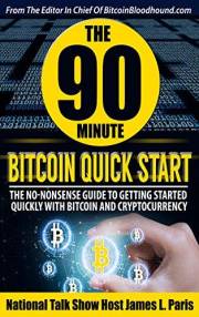 The 90 Minute Bitcoin Quick Start: The No Nonsense Guide To Getting Started Quickly With Bitcoin And Cryptocurrency