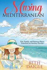 Musing Mediterranean: Fun, Family, and Faraway Places Transform an Anxious Traveler