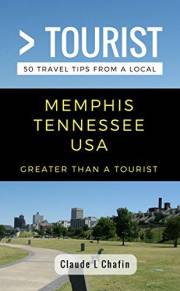 Greater Than a Tourist- Memphis Tennessee USA: 50 Travel Tips from a Local: Memphis Tennessee USA Travel Guide, Food, Culture
