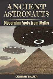 Ancient Astronauts: Discerning Facts from Myths (Unexplained Mysteries & Paranormal Phenomena Book 10)