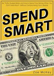 Spend Smart: Be Thrifty, Budget Better, and How to Spend Your Money When You Don’t Have Much - Without Compromising Your Life