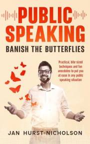 PUBLIC SPEAKING - Banish the Butterflies: Practical bite-sized tips, techniques and fun anecdotes to put you at ease in any p