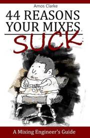 44 Reasons Your Mixes Suck: A Mixing Engineer's Guide (For The Small Recording Studio) 44 Reasons Your Mixes Suck: A Mixing Engineer's Guide (For The Small Recording Studio)