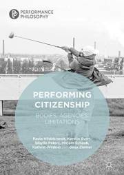 Performing Citizenship: Bodies, Agencies, Limitations (Performance Philosophy) Performing Citizenship: Bodies, Agencies, Limitations (Performance Philosophy)