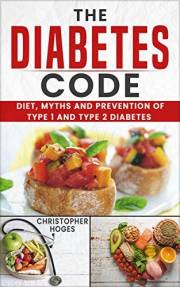 The Diabetes Code: Diet, Myths and Prevention of Type 1 and Type 2 Diabetes