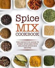 Spice Mix Cookbook: The Definitive Guide to Every Spice Mix with Delicious Spice Mix Recipes
