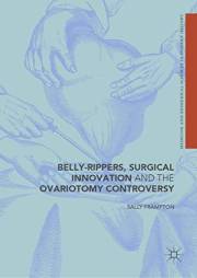 Belly-Rippers, Surgical Innovation and the Ovariotomy Controversy (Medicine and Biomedical Sciences in Modern History)