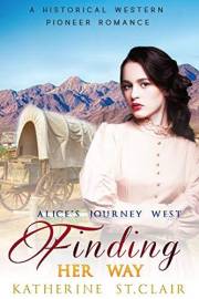 Alice's Journey West Finding Her Way: A Historical Western Pioneer Romance (Clean Pioneer Western Story Book 2)