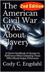 The American Civil War WAS About Slavery: A Quick Handbook of Quotes to Reference When Debating Those Who Would Argue Otherwi