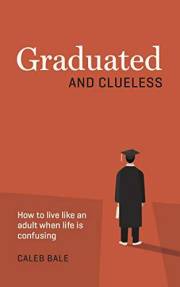 Graduated and Clueless: How to live like an adult when life is confusing