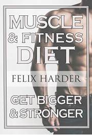 The Muscle And Fitness Diet: Build Your Perfect Muscle Growth Meal Plan & Diet