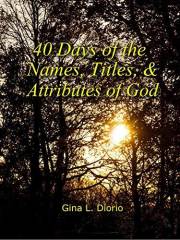 40 Days of the Names, Titles, and Attributes of God 40 Days of the Names, Titles, and Attributes of God