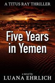 Five Years in Yemen: A Titus Ray Thriller (Titus Ray Thrillers Book 5)
