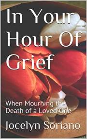 In Your Hour Of Grief: When Mourning the Death of a Loved One (Love, Grief and Letting Go)