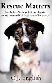 Rescue Matters: 4 Years. 4 Thousand Dogs. An Incredible True Story of Rescue and Redemption.