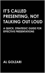It’s Called Presenting, Not Talking Out Loud: A Quick, Strategic Guide For Effective Presentations (Speaking and Writing Book