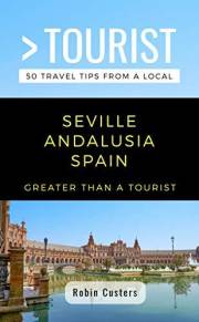 GREATER THAN A TOURIST- SEVILLE ANDALUSIA SPAIN: 50 Travel Tips from a Local (Greater Than a Tourist Spain)