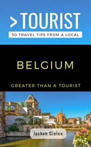 GREATER THAN A TOURIST- BELGIUM: 50 Travel Tips from a Local (Greater Than a Tourist: Worldwide Travel Tips from Locals with