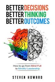 Better Decisions. Better Thinking. Better Outcomes.: How to go from Mind Full to Mindful Leadership