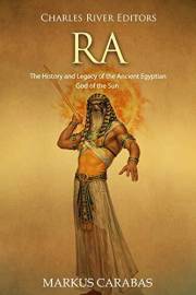 Ra: The History and Legacy of the Ancient Egyptian God of the Sun