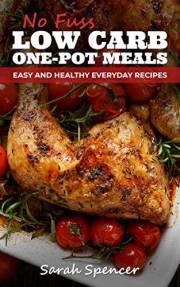 No Fuss Low Carb One Pot Meals: Easy and Healthy Everyday Recipes (Everyday Low Carb Cooking Book 1)