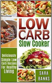 Low Carb Slow Cooker: Deliciously Simple Low Carb Recipes For Healthy Living (low carb slow cooker recipes, low carb slow coo
