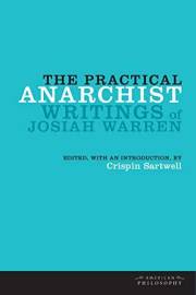 The Practical Anarchist: Writings of Josiah Warren (American Philosophy)