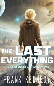 The Last Everything: An Epic Sci-Fi Adventure (The Impossible Future Book 1)
