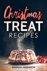 Christmas Treat Recipes: Christmas Cookies, Cakes, Pies, Candies and Other Delicious Holiday Desserts Cookbook (2018 Edition)