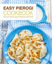 Easy Pierogi Cookbook: Enjoy Delicious Pierogi Recipes (2nd Edition)