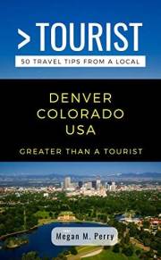 GREATER THAN A TOURIST- DENVER COLORADO USA: 50 Travel Tips from a Local (Greater Than a Tourist - Colorado)