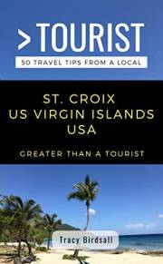 Greater Than a Tourist- St. Croix US Virgin Islands USA: 50 Travel Tips from a Local for Beaches, Hidden Gems, Food, Culture,