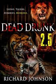 Dead Drunk 2.5: Lions. Tigers. Zombies. Morons. (Dead Drunk: Surviving the Zombie Apocalypse. One Beer at a Time Book 3)