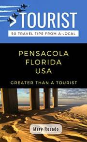 GREATER THAN A TOURIST-PENSACOLA FLORIDA USA: 50 Travel Tips from a Local: PENSACOLA FLORIDA USA Travel Guide, Food, Culture,