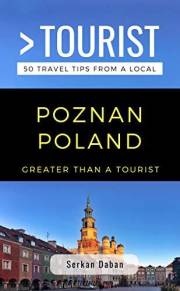 Greater Than a Tourist- Poznań Poland: 50 Travel Tips from a Local (Greater Than a Tourist: Worldwide Travel Tips from Locals