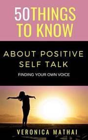 50 THINGS TO KNOW ABOUT POSITIVE SELF TALK: FINDING YOUR OWN VOICE (50 Things to Know About Life, Relationships, and Personal