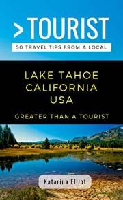 Greater Than a Tourist- Lake Tahoe California USA: 50 Travel Tips from a Local (Greater Than a Tourist North America & Caribb