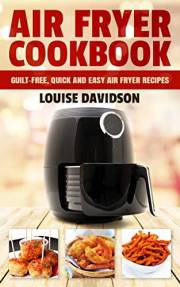 Air Fryer Cookbook: Guilt-Free, Quick and Easy Air Fryer Recipes